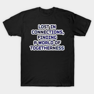 Lost in Connections: Discovering a World of Togetherness T-Shirt